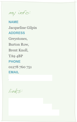 my info:
Name
Jacqueline GilpinAddress
Greystones,
Burton Row,
Brent Knoll,
TA9 4BP
Phone
01278 760 751
email
jacs@flaminggingers.co.uk 

links:
www.djskeletor.co.uk
www.djatmywedding.co.uk
www.gingershairandnails.co.uk